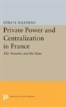 Ezra Suleiman, Ezra N. Suleiman, Suleiman Ezra N. - Private Power and Centralization in France