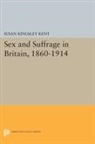 S Kent, Susan Kent, Susan Kingsley Kent - Sex and Suffrage in Britain, 1860-1914