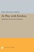John Hawley, John Stratton Hawley, Hawley John Stratton - At Play With Krishna Pilgrimage Dramas From Brindavan