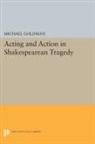 Michael Goldman - Acting and Action in Shakespearean Tragedy