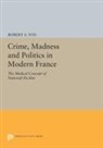 Robert Nye, Robert A. Nye, Nye Robert A. - Crime, Madness and Politics in Modern France
