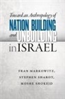 Fran Markowitz, Fran (EDT)/ Sharot Markowitz, Fran Sharot Markowitz, Fran Markowitz, Stephen Sharot, Moshe Shokeid - Toward an Anthropology of Nation Building and Unbuilding in Israel