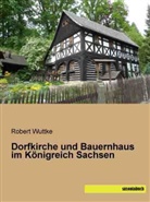 Rober Wuttke, Robert Wuttke - Dorfkirche und Bauernhaus im Königreich Sachsen