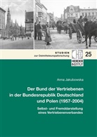 Anna Jakubowska - Der Bund der Vertriebenen in der Bundesrepublik Deutschland und Polen (1957-2004)