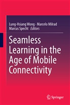 Marcel Milrad, Marcelo Milrad, Marcus Specht, Lung-Hsiang Wong - Seamless Learning in the Age of Mobile Connectivity