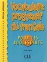 Roumanovitch, Sylvie Schmitt - Vocabulaire progressif du français pour les adolescents - Débutant: Vocabulaire progressif du français pour les adolescents : niveau débutant