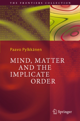 Paavo T I Pylkkänen, Paavo T. I. Pylkkänen - Mind, Matter and the Implicate Order