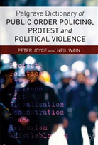 Joyce, P Joyce, P. Joyce, Peter Joyce, Peter Wain Joyce, N. Wain... - Palgrave Dictionary of Public Order Policing, Protest and Political