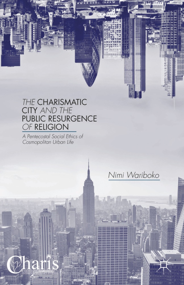 N Wariboko, N. Wariboko, Nimi Wariboko - Charismatic City and the Public Resurgence of Religion - A Pentecostal Social Ethics of Cosmopolitan Urban Life