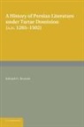 Edward G. Browne - History of Persian Literature Under Tartar Dominion (Ad 1265-1502)