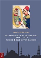 Hakan Gökpinar - Deutsch-türkische Beziehungen 1890 - 1914 und die Rolle Enver Paschas