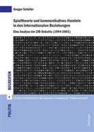 Gregor Schäfer, Prof. Dr. Volker Kunz; Dr. Johannes Marx; Dr. Annette Schmitt - Spieltheorie und kommunikatives Handeln in den Internationalen Beziehungen