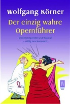 Wolfgang Körner - Der einzig wahre Opernführer