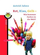 Astrid Jahns - Rot, Blau, Gelb - Wie kommen Farben in die Welt?