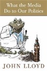 John Lloyd - What the Media Do to Our Politics