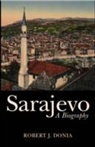 Robert J. Donia - Sarajevo: A Biography