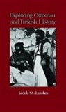 Jacob M. Landau - Exploring Ottoman and Turkish History