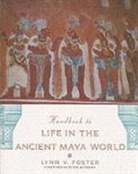 Lynn V. Foster, Lynn V. (Adjunct Faculty Member Foster, Lynn Vasco Foster, Foster Lynn V. - The Handbook to Life in the Ancient Maya World