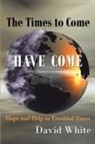 David White - The Times to Come Have Come: Hope and He