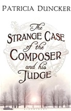 Patricia Duncker - The Strange Case of the Composer and His Judge