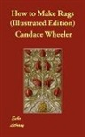 Candace Wheeler - How to Make Rugs (Illustrated Edition)