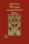George Wharto James, George Wharton James - Quit Your Worrying!