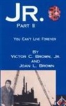 Joan L. Brown, Jr. Brown, Jr. Victor C. Brown, Victor C. Brown - Jr. Part Ii: You Can't Live Forever