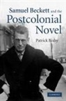 Patrick Bixby, Patrick (Arizona State University) Bixby - Samuel Beckett and the Postcolonial Novel