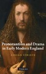 Adrian Streete, Adrian (Queen''s University Belfast) Streete - Protestantism and Drama in Early Modern England