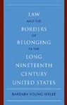 Barbara Young Welke, Barbara Young (University of Minnesota) Welke, Welke Barbara Young - Law and the Borders of Belonging in the Long Nineteenth Century