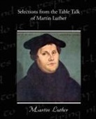 Martin Luther - Selections From the Table Talk of Martin