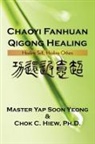 Chok C. Hiew, Chok C. Hiew Ph. D., Y Master Soon Yeong, Yap Master Soon Yeong - Chaoyi Fanhuan Qigong Healing: Healing S