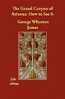 George Wharto James, George Wharton James - The Grand Canyon of Arizona: How to See