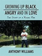 Anthony Williams - Growing Up Black, Angry and in Love: The