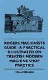 William Paul Crillon Barton, William Rogers - Rogers Machinists Guide - A Practical Il