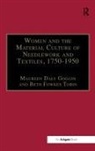 Dr. Maureen Daly Goggin, Dr. Maureen Daly Tobin Goggin, Maureen Daly Goggin, Maureen Daly Tobin Goggin, Maureendaly Goggin, Beth Fowkes Tobin... - Women and the Material Culture of Needlework and Textiles, 1750-1950