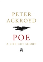 Peter Ackroyd - Poe: A Life Cut Short