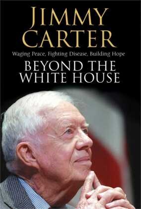 Jimmy Carter - Beyond the White House - Waging Peace, Fighting Disease, Building Hope