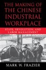 Mark W. Frazier, Mark W. (University of Louisville Frazier, Frazier Mark W., William Kirby - Making of the Chinese Industrial Workplace