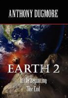 Dugmore, Anthony Dugmore, 1st World Library, 1st World Publishing - Earth 2 in the Beginning. The End