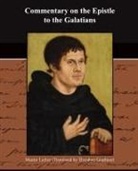 Martin Luther - Commentary on the Epistle to the Galatia