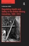 Catherine Mills, Mills Catherine - Regulating Health and Safety in the British Mining Industries, 1800