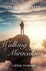 Chad W Gonzales, Chad W. Gonzales - Walking in the Miraculous: A Thirty Day