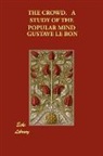 Gustave Le Bon, Gustave LeBon - The Crowd. A Study of the Popular Mind