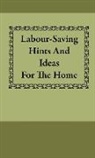 Anon, Anon. - Labour-Saving Hints and Ideas for the Ho
