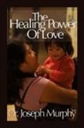 Dr. Joseph Murphy, Joseph Murphy - The Healing Power of Love