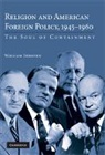 William Inboden - Religion and American Foreign Policy, 1945-1960
