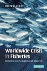 Colin W Clark, Colin W. Clark, Colin W. (University of British Columbia Clark - Worldwide Crisis in Fisheries