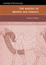 Philip L. Kohl - Making of Bronze Age Eurasia