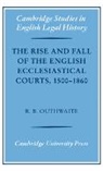 R. B. Outhwaite, R. B. (University of Cambridge) Outhwaite, Richard B. Outhwaite - Rise and Fall of the English Ecclesiastical Courts, 1500-1860